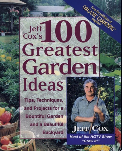 Jeff Cox's 100 Greatest Garden Ideas: Tips, Techniques, and Projects for a Bountiful Garden and a Beautiful Backyard
