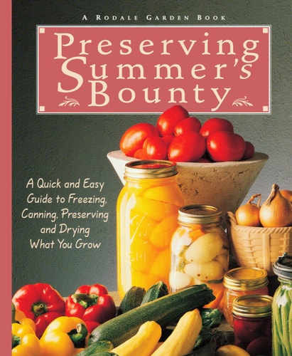 Preserving Summer's Bounty A Quick And Easy Guide To Freezing, Canning, Preserving, And Drying What You Grow