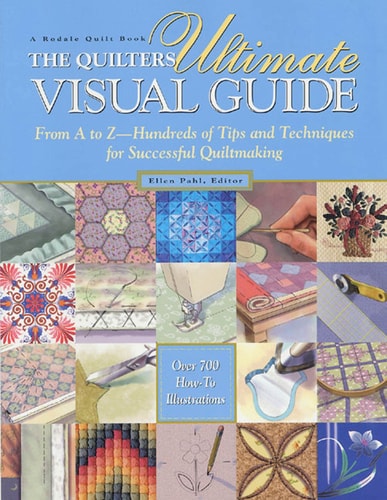 The Quilters Ultimate Visual Guide From A to Z-- Hundreds of Tips and Techniques for Successful Quiltmaking