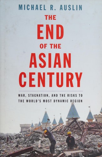 The End of the Asian Century: War, Stagnation, and the Risks to the World’s Most Dynamic Region