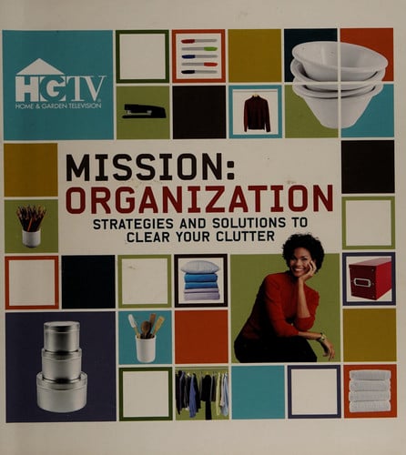 Mission: Organization - Strategies and Solutions to Clear Your Clutter