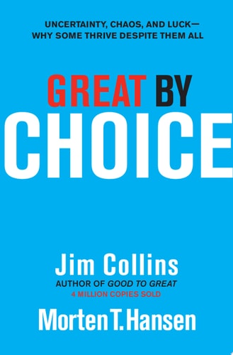 Great by Choice: Uncertainty, Chaos, and Luck--Why Some Thrive Despite Them All (Good to Great, 5)