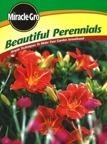 Miracle Gro Beautiful Perennials: Simple Techniques to Make Your Garden Sensational