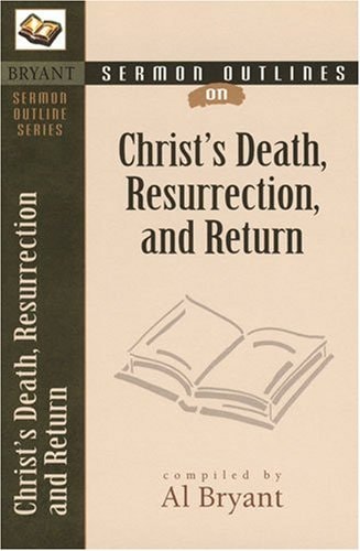 Sermon Outlines on Christ's Death, Resurrection, and Return (The Bryant Sermon Outline Series)