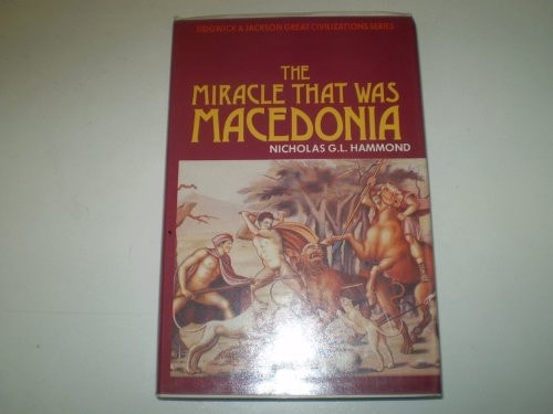 The miracle that was Macedonia (Sidgwick & Jackson great civilization series)
