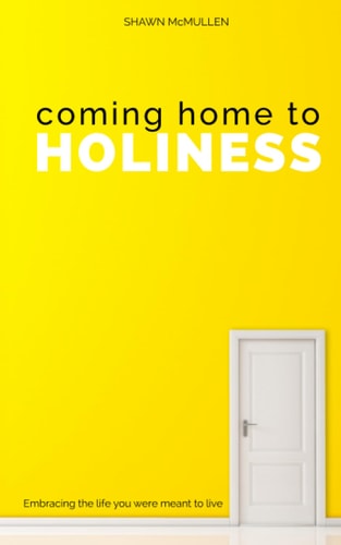 Coming Home to Holiness: Embracing the Life You Were Meant to Live