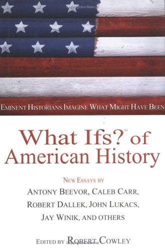 What Ifs? of American History: Eminent Historians Imagine What Might Have Been