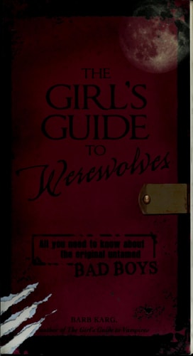 The Girl's Guide to Werewolves: All You Need to Know about the Original Untamed Bad Boys