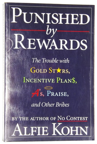 Punished by Rewards: The Trouble With Gold Stars, Incentive Plans, A's, Praise and Other Bribes