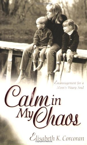 Calm in My Chaos: Encouragement for a Mom's Weary Soul