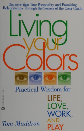Living Your Colors: Practical Wisdom for Life, Love, Work, and Play