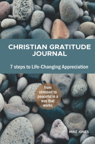 Christian Gratitude Journal, 7 Steps to Life-Changing Appreciation: Feel more positive, happier, and closer to God