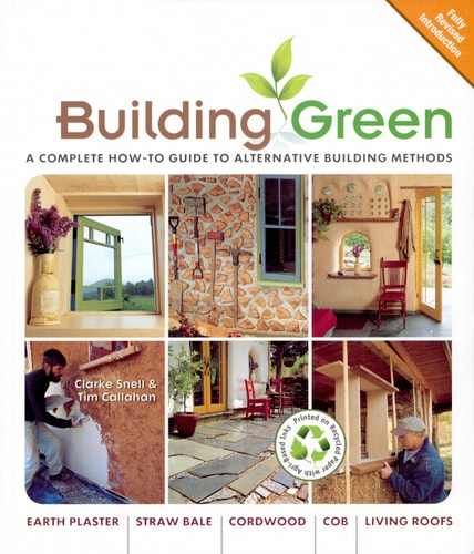 Building Green A Complete How-to Guide to Alternative Building Methods : Earth Plaster, Straw Bale, Cordwood, Cob, Living Roofs