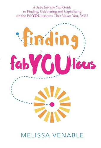 Finding FabYOUlous: A Self-Help with Sass Guide to Finding, Celebrating and Capitalizing on the FabYOUlousness that Makes You, YOU