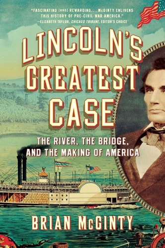 Lincoln's Greatest Case The River, the Bridge, and the Making of America