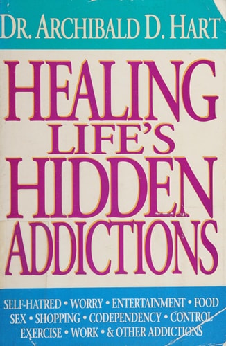 Healing Life's Hidden Addictions : Overcoming the Closet Compulsions That Waste Your Time and Control Your Life