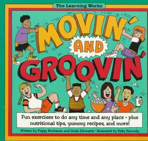 Movin' and Groovin': Fun Exercises to Do Any Time and Any Place-Plus Nutrition Tips, Yummy Recipes, and More! (The Learning Works)