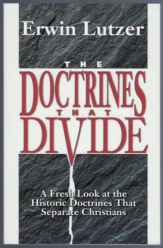 The Doctrines That Divide: A Fresh Look at the Historic Doctrines That Separate Christians