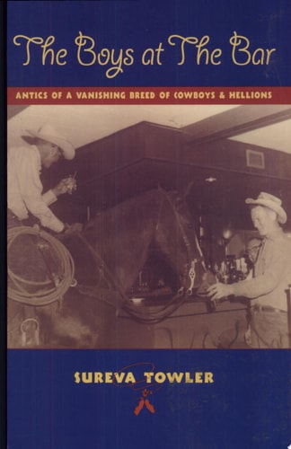 Boys at the Bar: Antics of a Vanishing Breed of Cowboys & Hellions