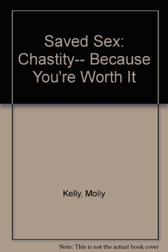 Saved Sex: Chastity-- Because You're Worth It
