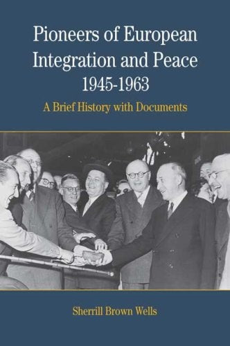 Pioneers of European Integration and Peace, 1945-1963: A Brief History with Documents (The Bedford Series in History And Culture)