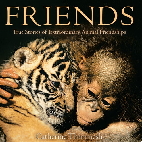 Friends: True Stories of Extraordinary Animal Friendships