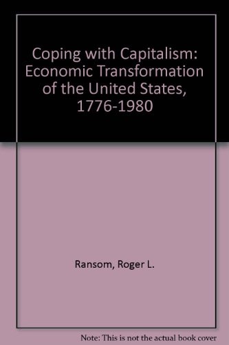 Coping With Capitalism: The Economic Transformation of the United States, 1776-1980
