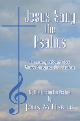Jesus Sang the Psalms: Learning About God While Singing the Psalms