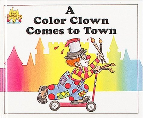 A Color Clown Comes to Town (Magic Castle Readers Creative Arts)