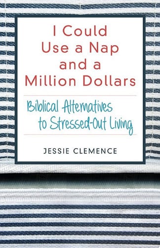 I Could Use a Nap and a Million Dollars: Biblical Alternatives to Stressed-Out Living