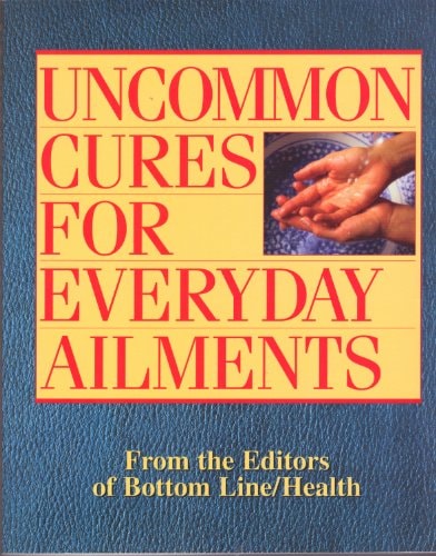 Uncommon Cures For Everyday Ailments, From the Editors of Bottom Line / Health