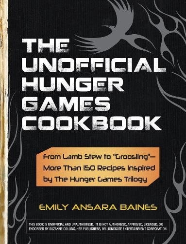 The Unofficial Hunger Games Cookbook From Lamb Stew to "Groosling" - More than 150 Recipes Inspired by The Hunger Games Trilogy