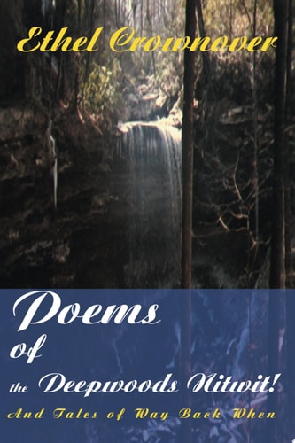 Poems of the Deepwoods Nitwit!: And Tales of Way Back When