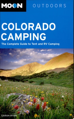 Moon Colorado Camping: The Complete Guide to Tent and RV Camping (Moon Outdoors)
