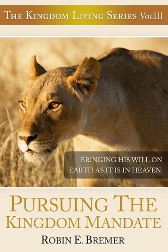 Pursuing The Kingdom Mandate: Bringing His Will on Earth as it is in Heaven (Kingdom Living Series)
