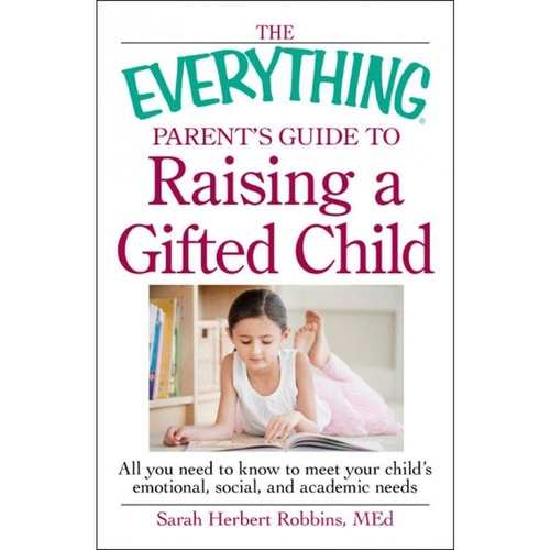 The Everything Parent's Guide to Raising a Gifted Child: All you need to know to meet your child's emotional, social, and academic needs