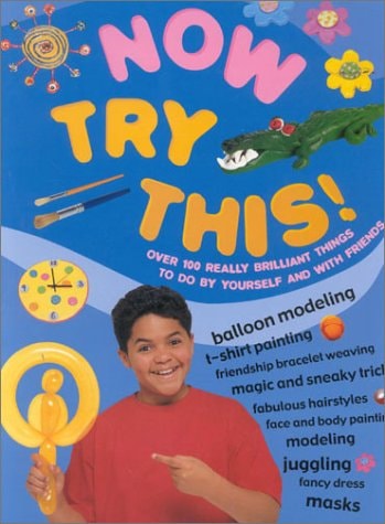 Now Try This!: Over 100 Really Brilliant Things to do by Yourself and With Friends