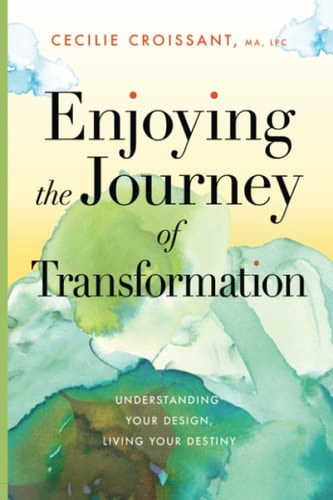 Enjoying the Journey of Transformation: Understanding Your Design. Living Your Destiny.