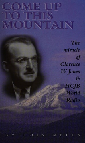 Come up to this mountain: The miracle of Clarence W. Jones & HCJB