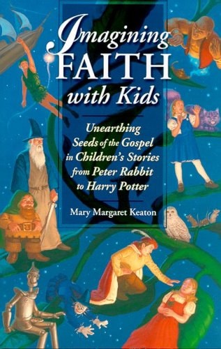 Imagining Faith With Kids: Unearthing Seeds Of The Gospel In Children's Stories From Peter Rabbit To Harry Potter