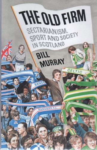 The Old Firm: Sectarianism, sport, and society in Scotland