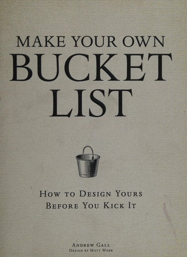 Make Your Own Bucket List: How To Design Yours Before You Kick It