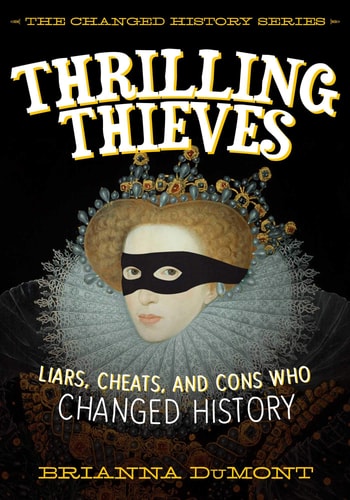 Thrilling Thieves: Thrilling Thieves: Liars, Cheats, and Cons Who Changed History (Changed History Series)