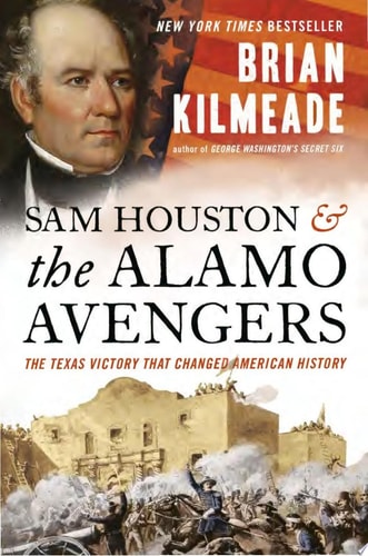 Sam Houston and the Alamo Avengers The Texas Victory That Changed American History