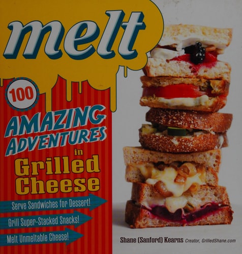 Melt: 100 Amazing Adventures in Grilled Cheese