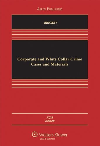 Corporate and White Collar Crime, Cases and Materials, Fifth Edition (Aspen Casebook Series)