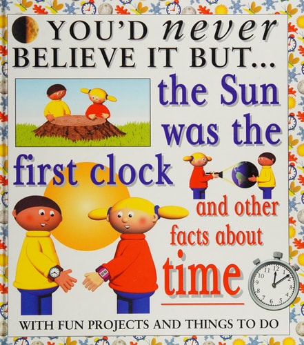 The Sun Was the First Clock (You'd Never Believe It But)