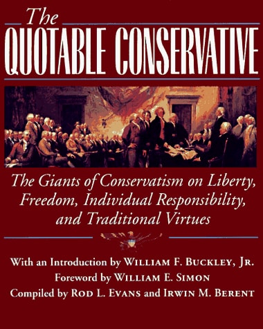 The Quotable Conservative: The Giants of Conservatism on Liberty, Freedom, Individual Responsibility and Traditional Virtues