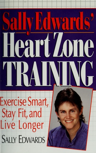 Sally Edwards' Heart Zone Training: Exercise Smart, Stay Fit and Live Longer