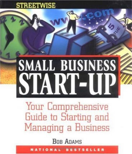 Adams Streetwise Small Business Start-Up: Your Comprehensive Guide to Starting and Managing a Business